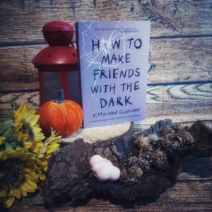 How to Make Friends with the Dark Kathleen Glasgow